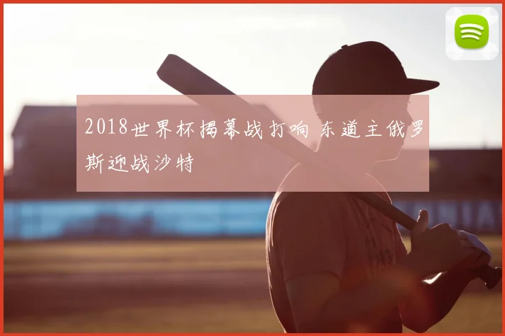 2018世界杯揭幕战打响 东道主俄罗斯迎战沙特