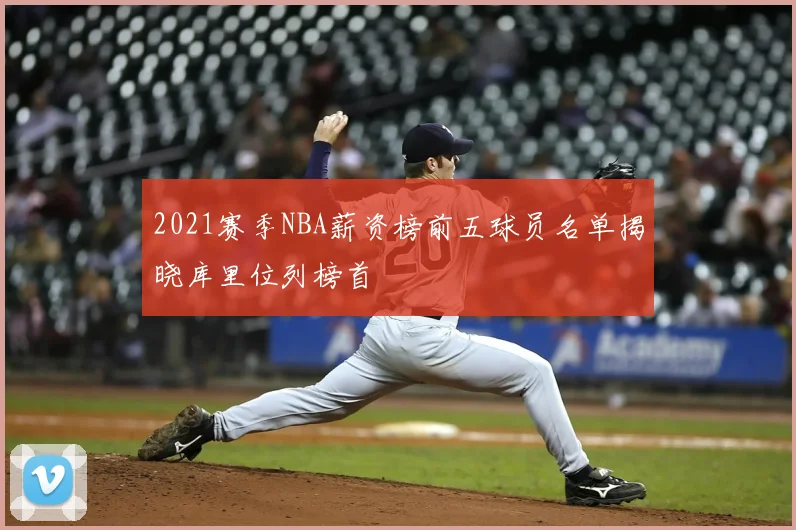 2021赛季NBA薪资榜前五球员名单揭晓库里位列榜首