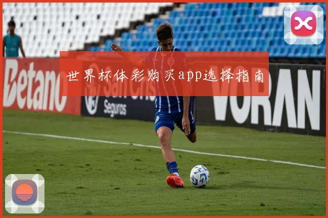 世界杯体彩购买app选择指南
