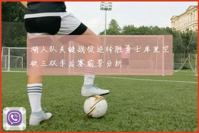 湖人队关键战役逆转胜勇士库里空砍三双季后赛前景分析