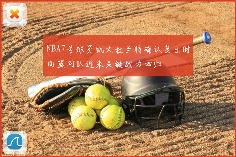 NBA7号球员凯文杜兰特确认复出时间篮网队迎来关键战力回归