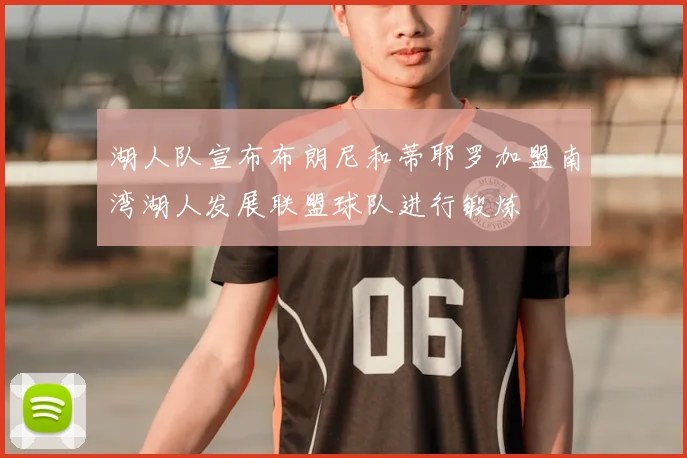 湖人队宣布布朗尼和蒂耶罗加盟南湾湖人发展联盟球队进行锻炼