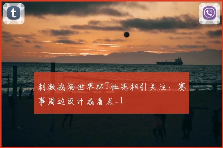 刺激战场世界杯T恤亮相引关注，赛事周边设计成看点_1