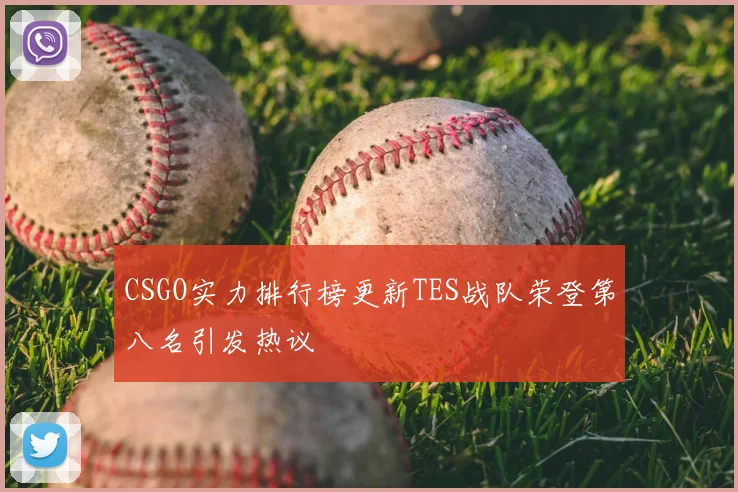 CSGO实力排行榜更新TES战队荣登第八名引发热议