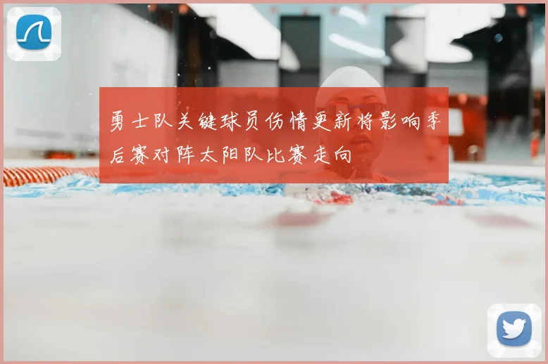 勇士队关键球员伤情更新将影响季后赛对阵太阳队比赛走向