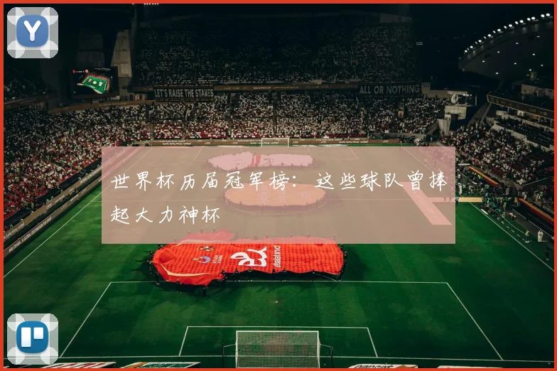 世界杯历届冠军榜：这些球队曾捧起大力神杯